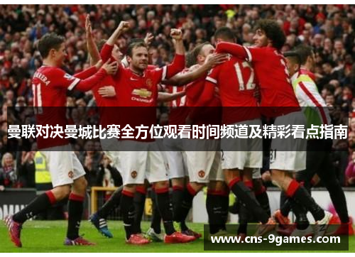 曼联对决曼城比赛全方位观看时间频道及精彩看点指南 曼联对决曼城比赛全方位观看时间频道及精彩看点指南