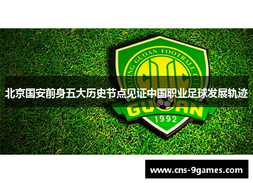 北京国安前身五大历史节点见证中国职业足球发展轨迹 北京国安前身五大历史节点见证中国职业足球发展轨迹