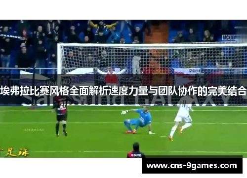 埃弗拉比赛风格全面解析速度力量与团队协作的完美结合 埃弗拉比赛风格全面解析速度力量与团队协作的完美结合