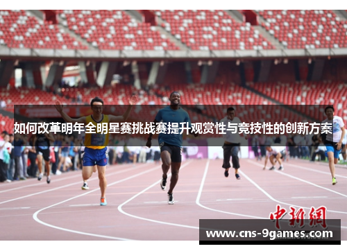 如何改革明年全明星赛挑战赛提升观赏性与竞技性的创新方案 如何改革明年全明星赛挑战赛提升观赏性与竞技性的创新方案