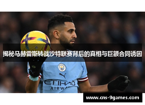 揭秘马赫雷斯转战沙特联赛背后的真相与巨额合同诱因 揭秘马赫雷斯转战沙特联赛背后的真相与巨额合同诱因