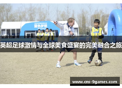 英超足球激情与全球美食盛宴的完美融合之旅 英超足球激情与全球美食盛宴的完美融合之旅