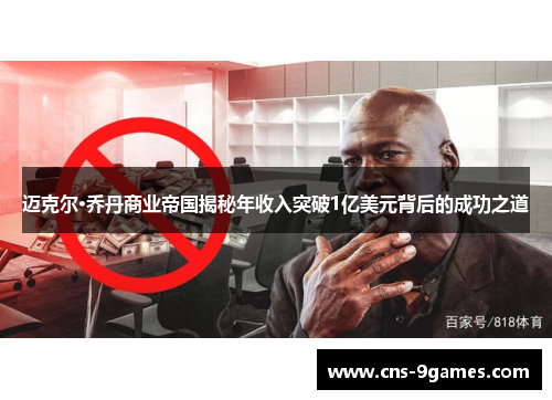 迈克尔·乔丹商业帝国揭秘年收入突破1亿美元背后的成功之道