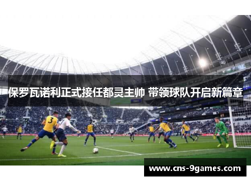 保罗瓦诺利正式接任都灵主帅 带领球队开启新篇章