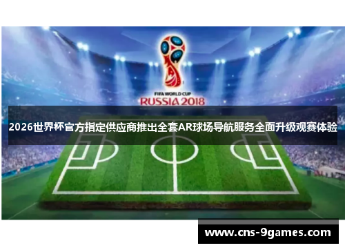 2026世界杯官方指定供应商推出全套AR球场导航服务全面升级观赛体验