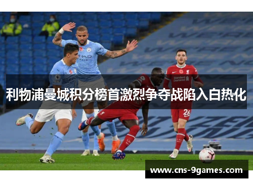 利物浦曼城积分榜首激烈争夺战陷入白热化 利物浦曼城积分榜首激烈争夺战陷入白热化